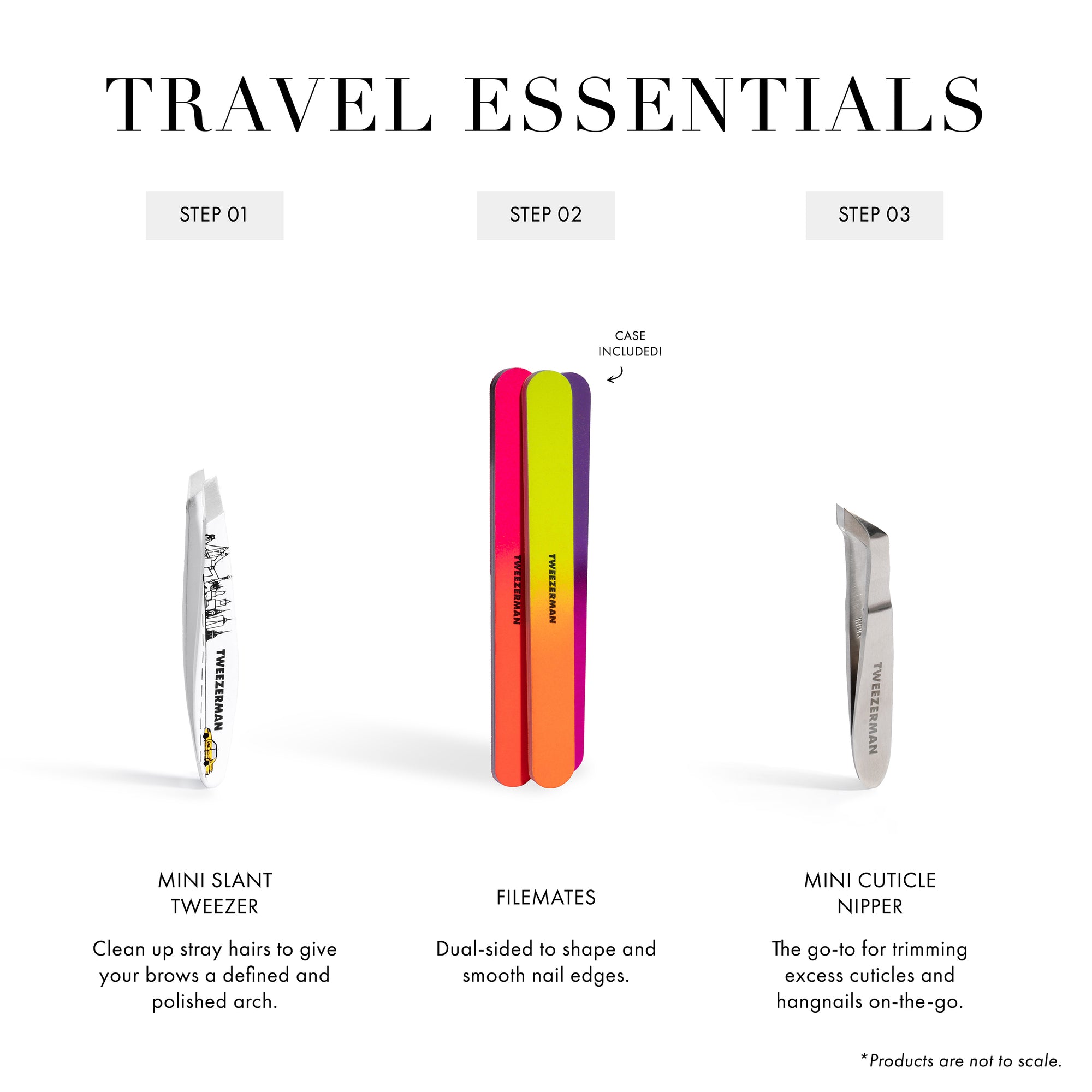 Travel Essentials. Step 1. Use the Mini Slant Tweezer to clean up stray hairs to give your brows a defined and polished look. Step 2. Use the Tweezerman filemates, which are dual-sided to shape and smooth nail edges. Step 3. Use the mini-cuticle nipper, it's the go-to for trimming excess cuticles and hangnails on the go. *Products are not to scale.